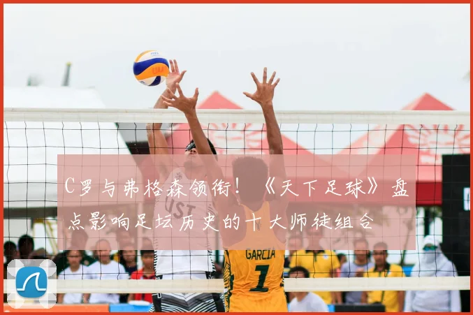 C罗与弗格森领衔！《天下足球》盘点影响足坛历史的十大师徒组合