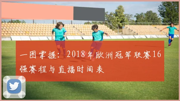 一图掌握：2018年欧洲冠军联赛16强赛程与直播时间表