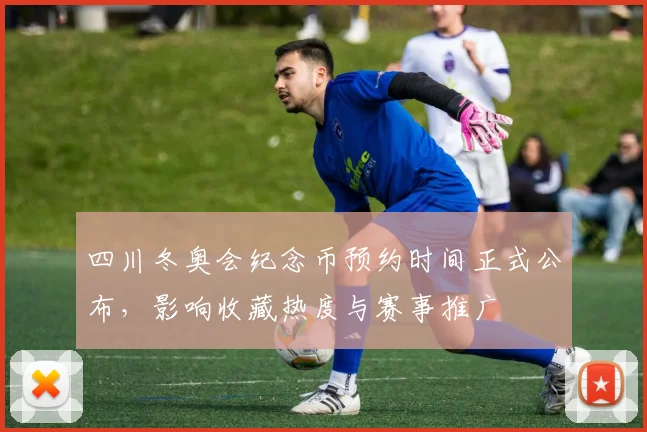 四川冬奥会纪念币预约时间正式公布，影响收藏热度与赛事推广