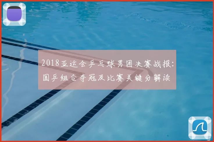 2018亚运会乒乓球男团决赛战报：国乒组合夺冠及比赛关键分解读