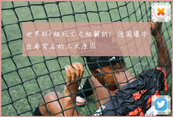 世界杯F组死亡之组解析：德国爆冷出局背后的三大原因